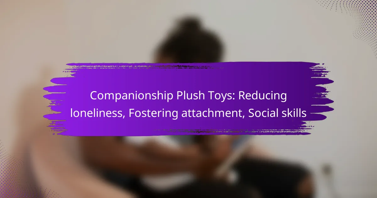 Companionship Plush Toys: Reducing loneliness, Fostering attachment, Social skills