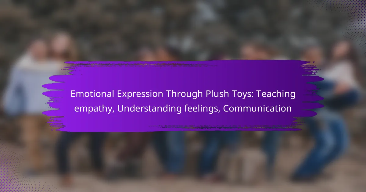 Emotional Expression Through Plush Toys: Teaching empathy, Understanding feelings, Communication