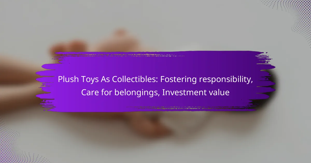 Plush Toys As Collectibles: Fostering responsibility, Care for belongings, Investment value