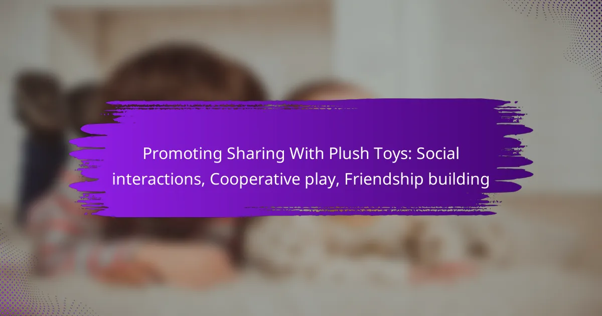 Promoting Sharing With Plush Toys: Social interactions, Cooperative play, Friendship building