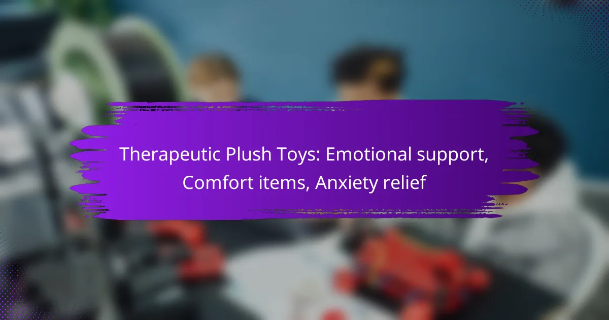 Therapeutic Plush Toys: Emotional support, Comfort items, Anxiety relief
