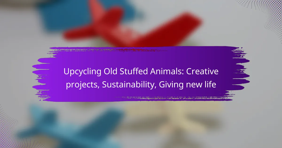 Upcycling Old Stuffed Animals: Creative projects, Sustainability, Giving new life