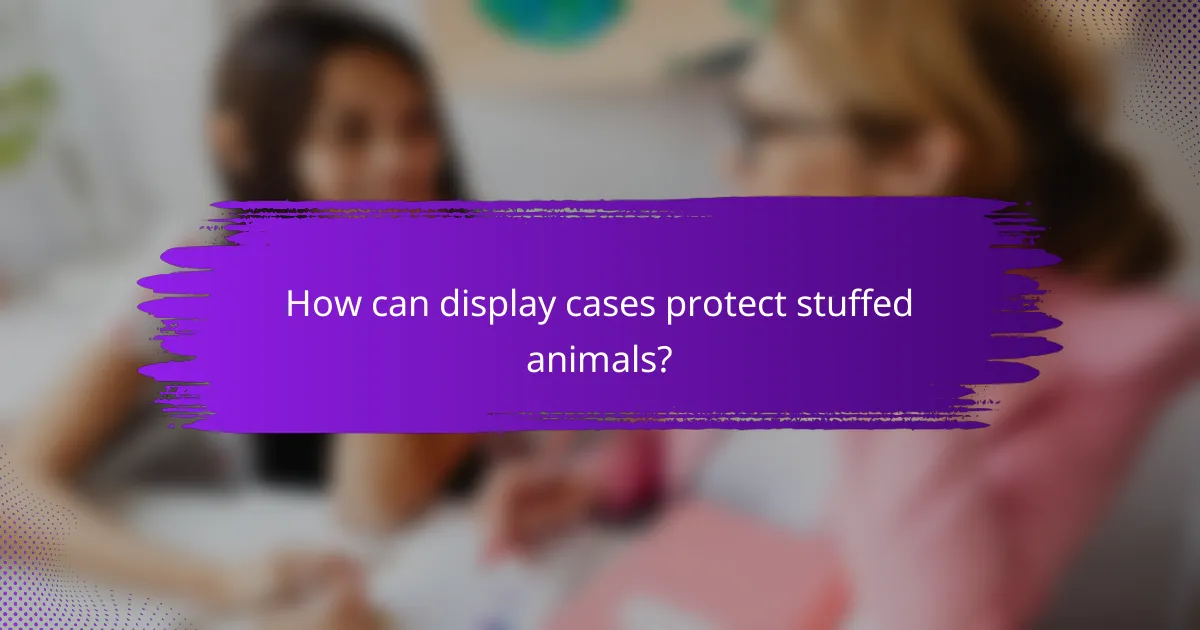 How can display cases protect stuffed animals?