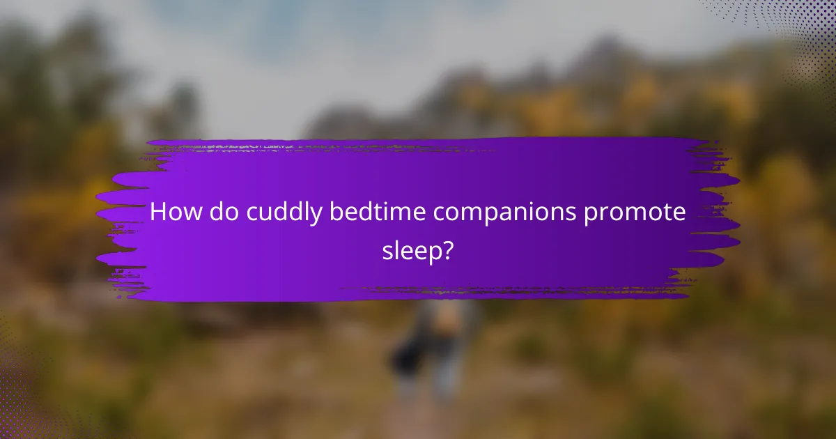 How do cuddly bedtime companions promote sleep?