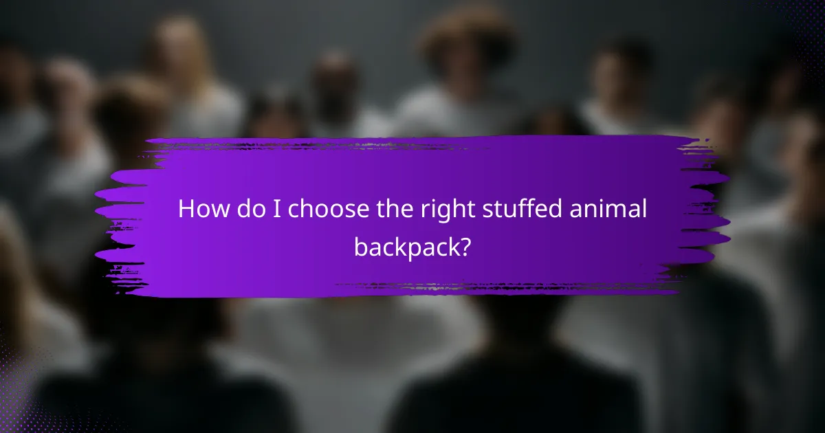 How do I choose the right stuffed animal backpack?