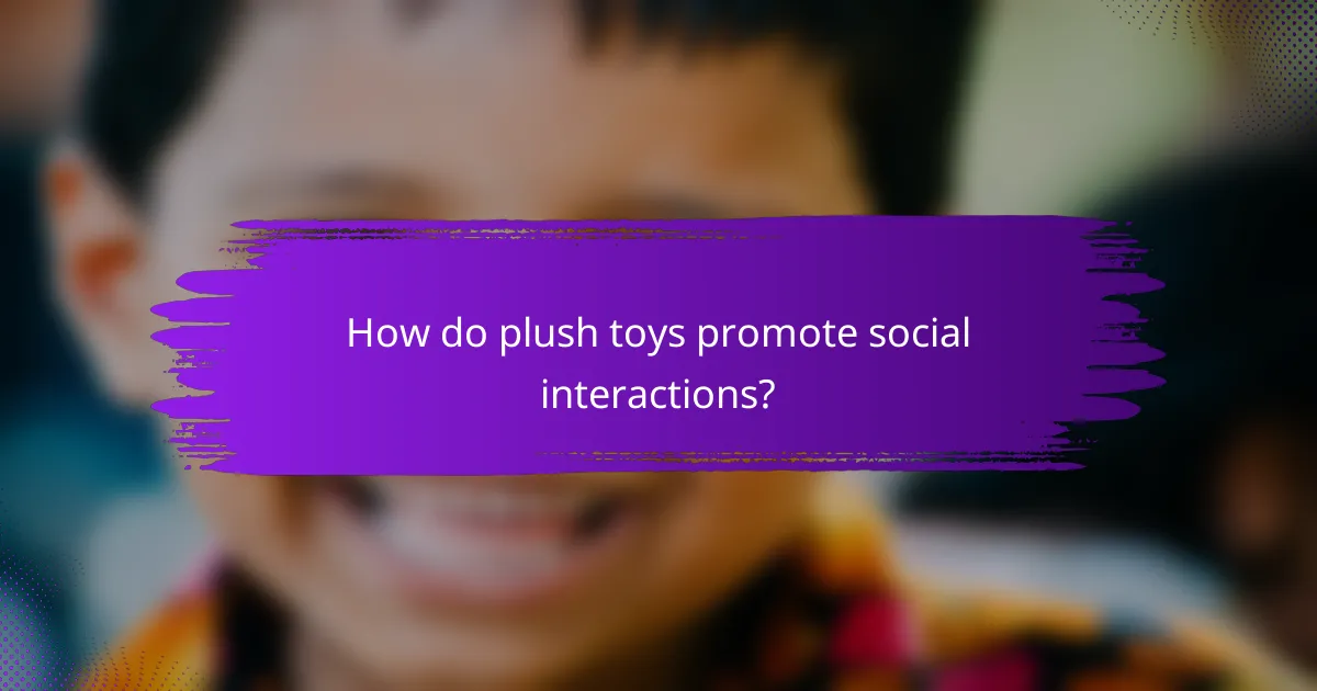 How do plush toys promote social interactions?