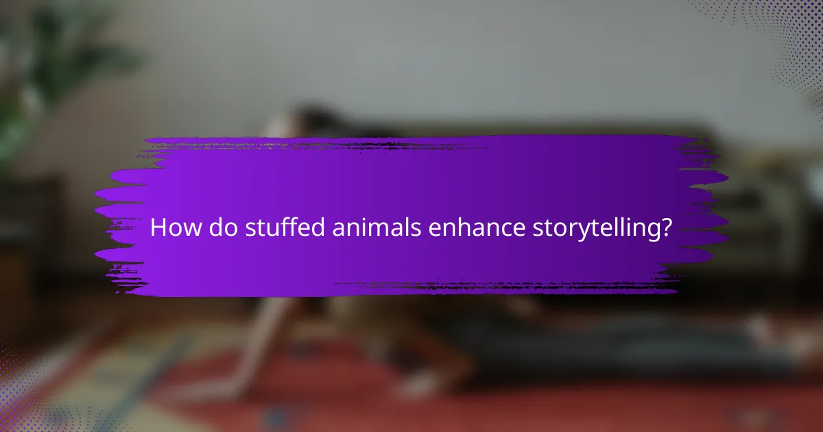 How do stuffed animals enhance storytelling?