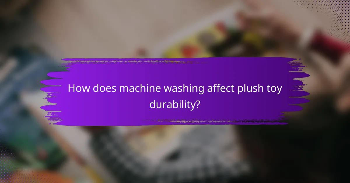 How does machine washing affect plush toy durability?
