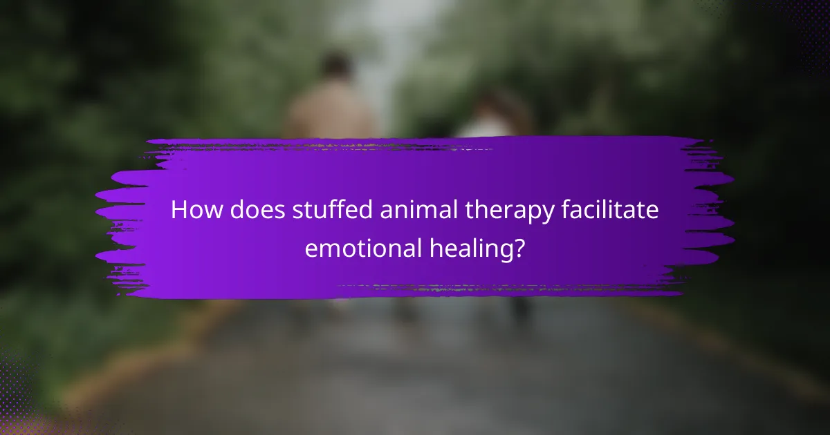 How does stuffed animal therapy facilitate emotional healing?