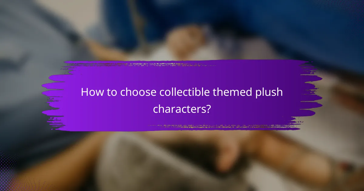 How to choose collectible themed plush characters?