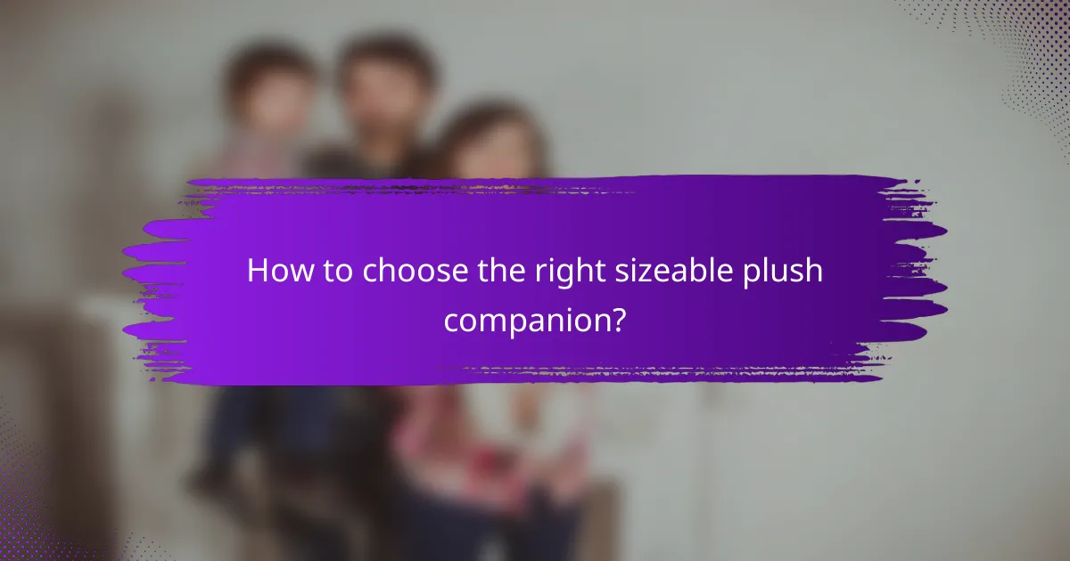 How to choose the right sizeable plush companion?