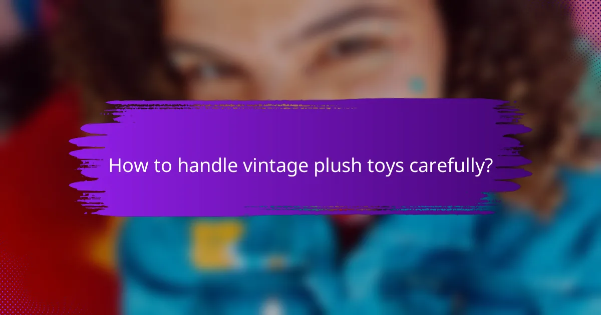 How to handle vintage plush toys carefully?