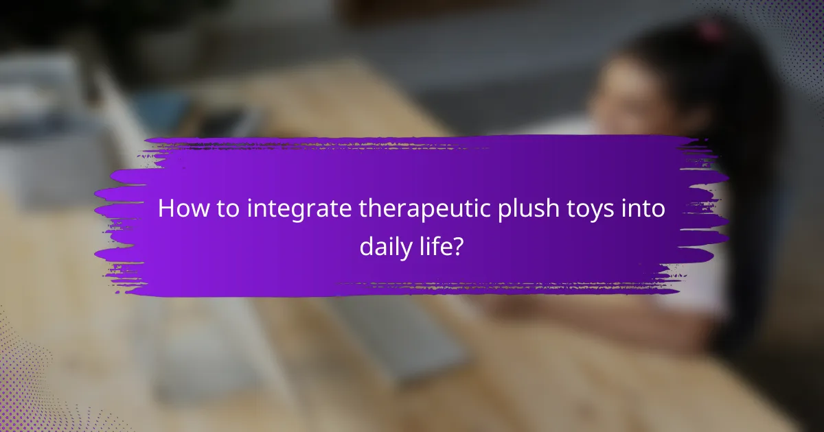 How to integrate therapeutic plush toys into daily life?