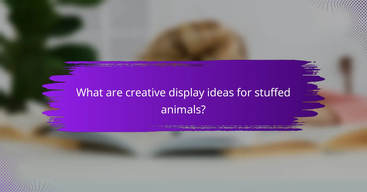 What are creative display ideas for stuffed animals?