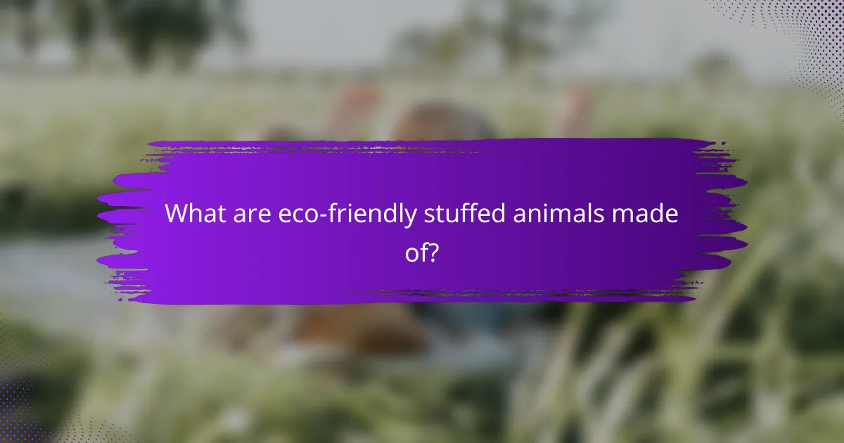 What are eco-friendly stuffed animals made of?