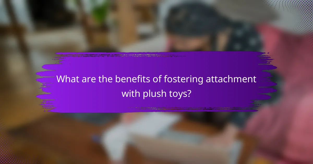What are the benefits of fostering attachment with plush toys?