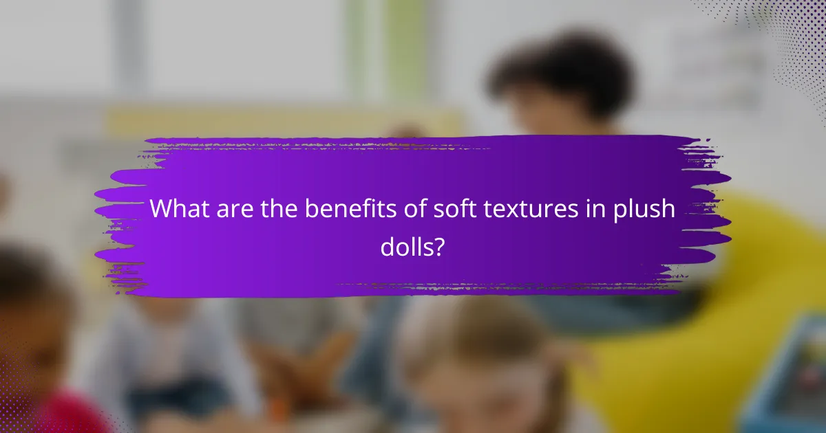 What are the benefits of soft textures in plush dolls?