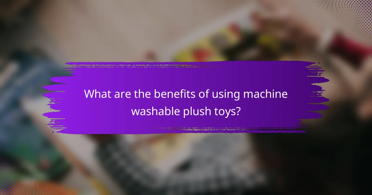 What are the benefits of using machine washable plush toys?