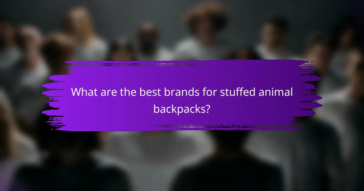 What are the best brands for stuffed animal backpacks?