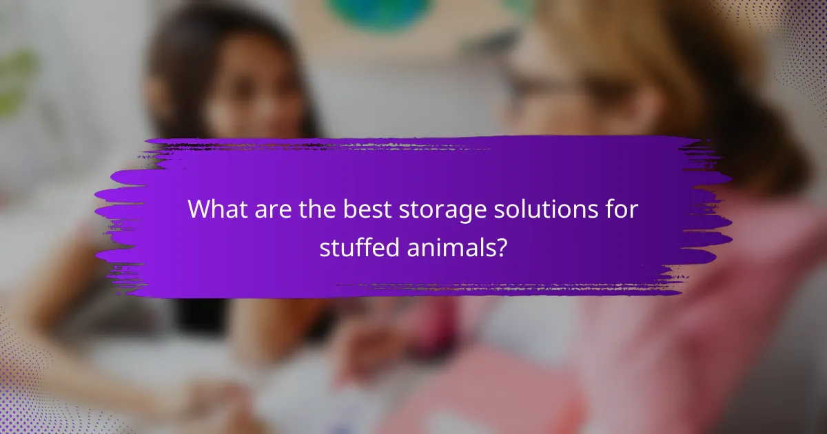 What are the best storage solutions for stuffed animals?
