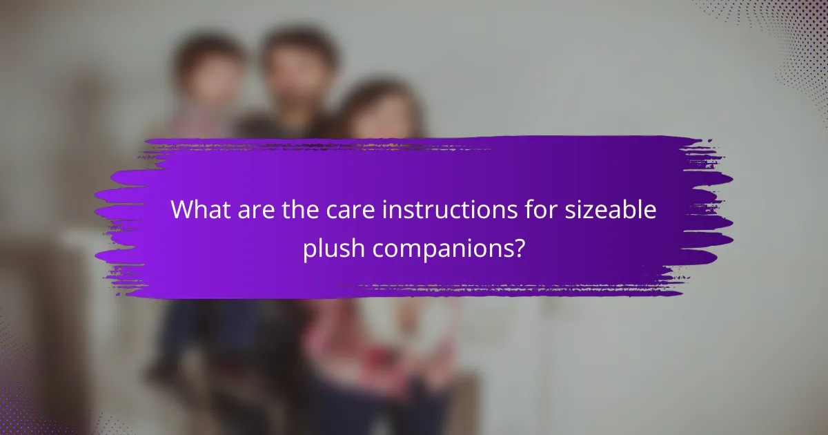 What are the care instructions for sizeable plush companions?