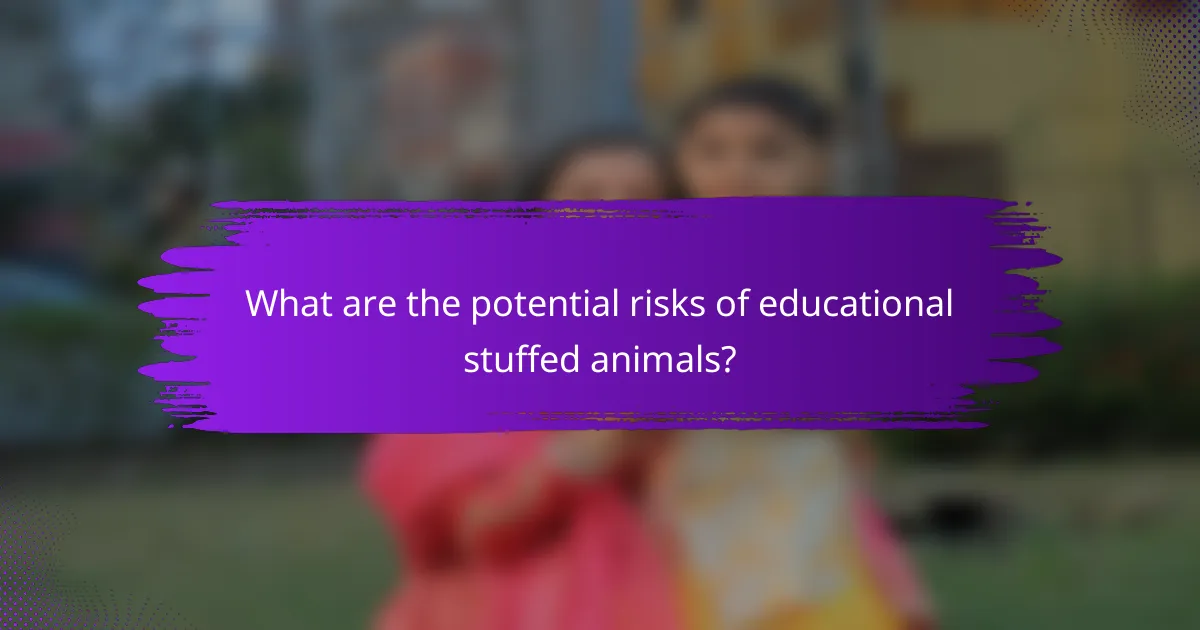 What are the potential risks of educational stuffed animals?