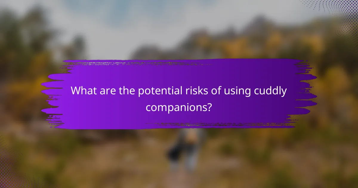 What are the potential risks of using cuddly companions?