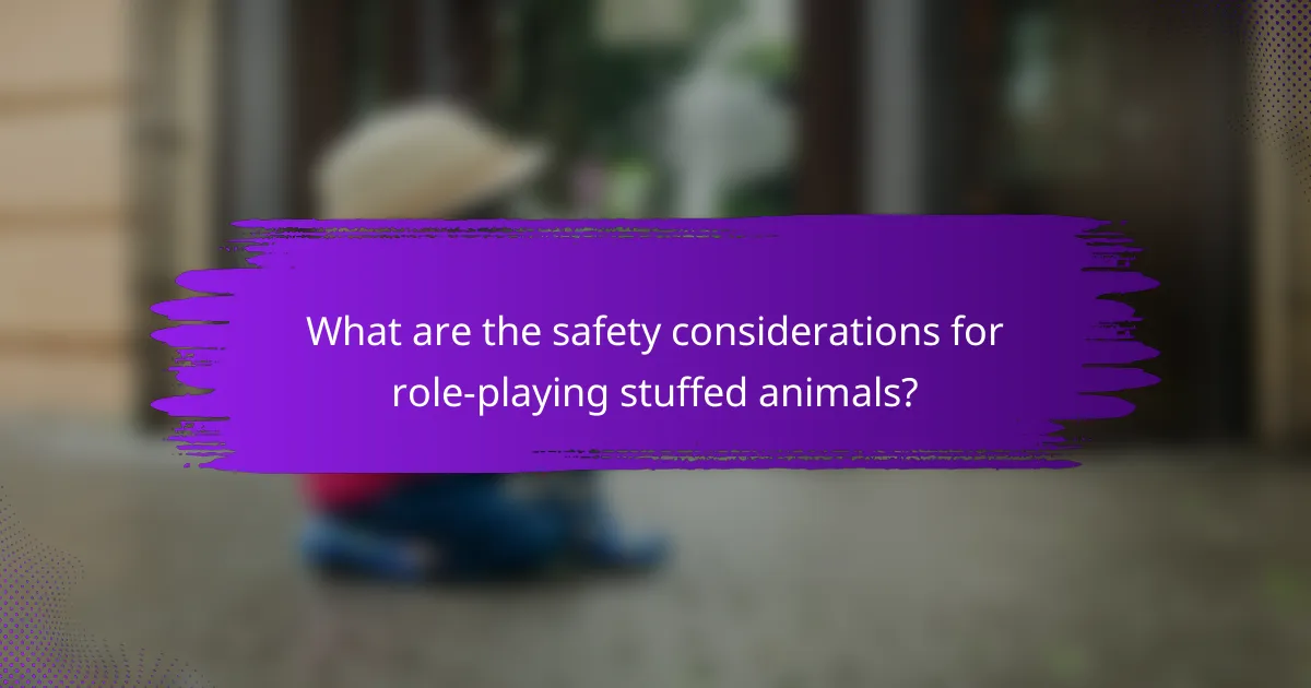 What are the safety considerations for role-playing stuffed animals?