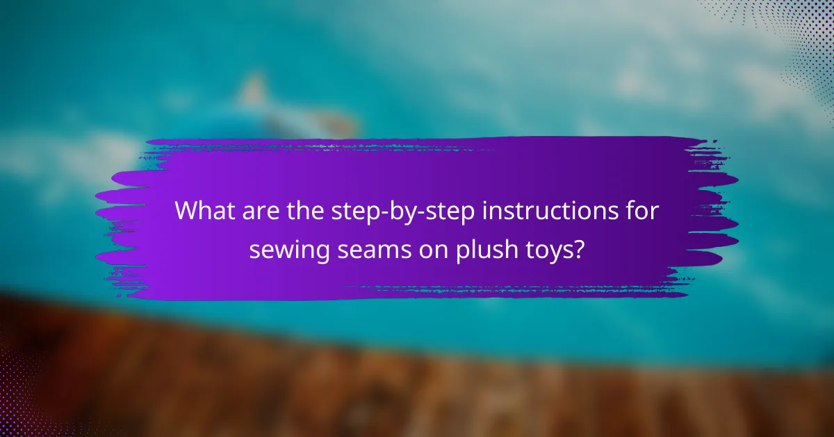 What are the step-by-step instructions for sewing seams on plush toys?