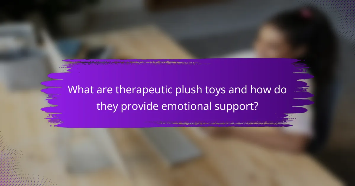 What are therapeutic plush toys and how do they provide emotional support?