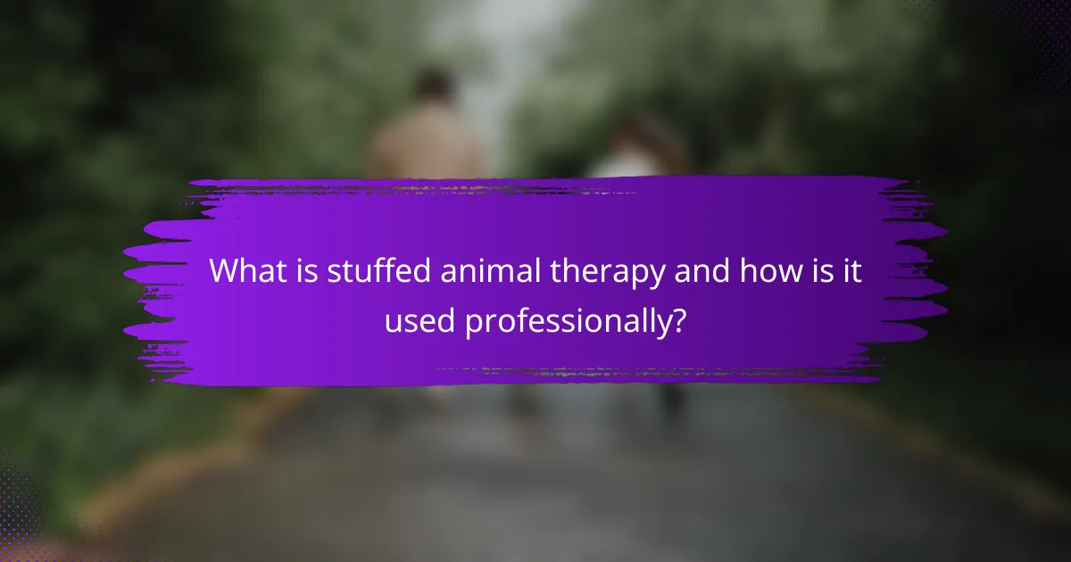 What is stuffed animal therapy and how is it used professionally?