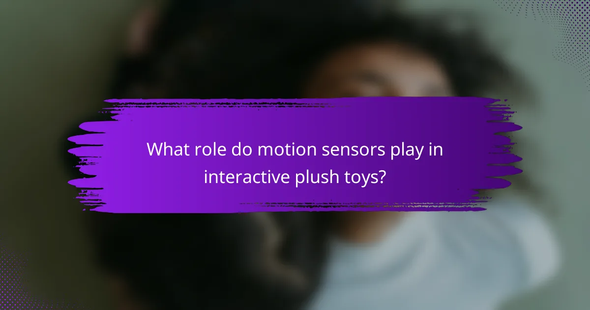 What role do motion sensors play in interactive plush toys?