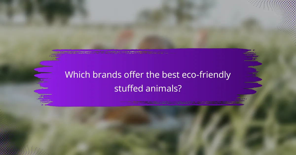 Which brands offer the best eco-friendly stuffed animals?