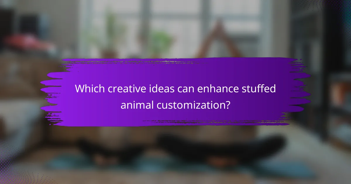 Which creative ideas can enhance stuffed animal customization?