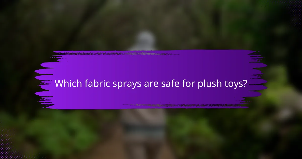Which fabric sprays are safe for plush toys?