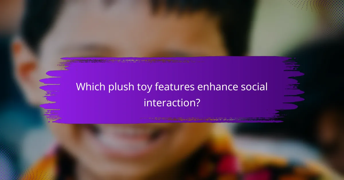 Which plush toy features enhance social interaction?