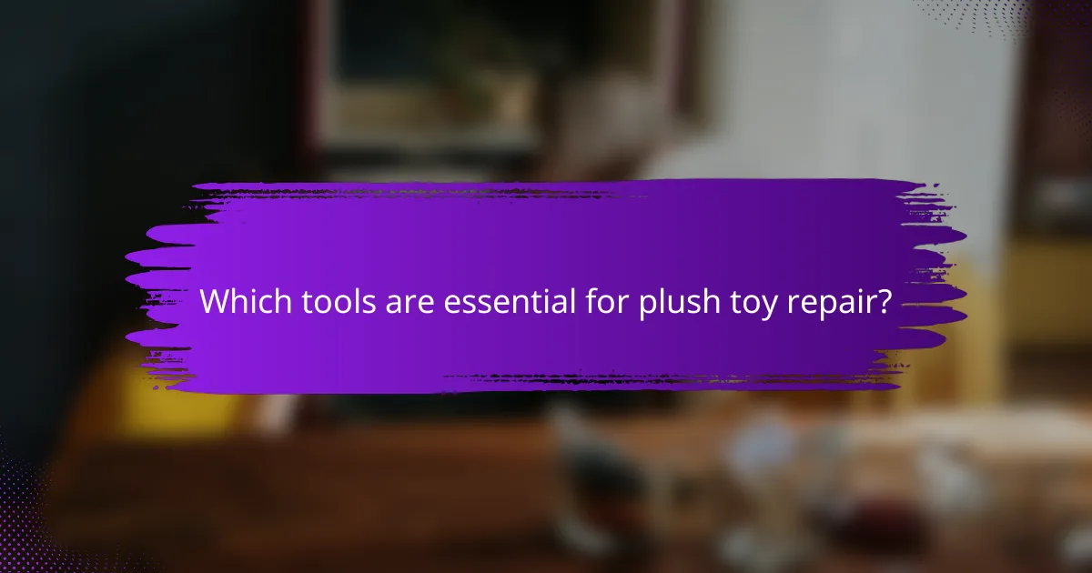 Which tools are essential for plush toy repair?