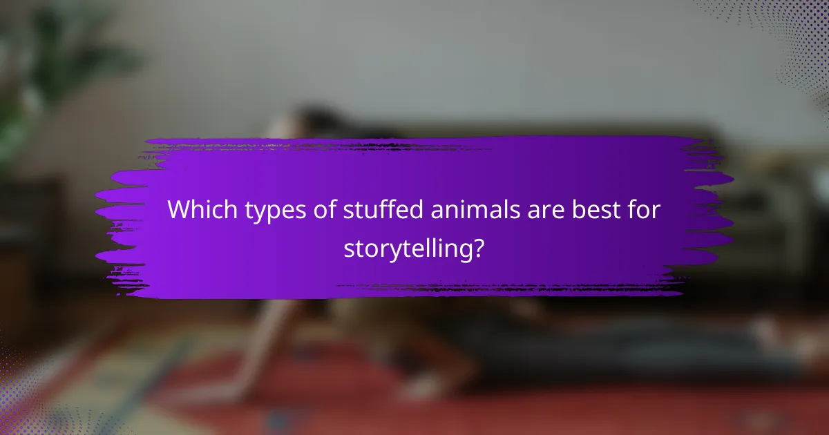 Which types of stuffed animals are best for storytelling?