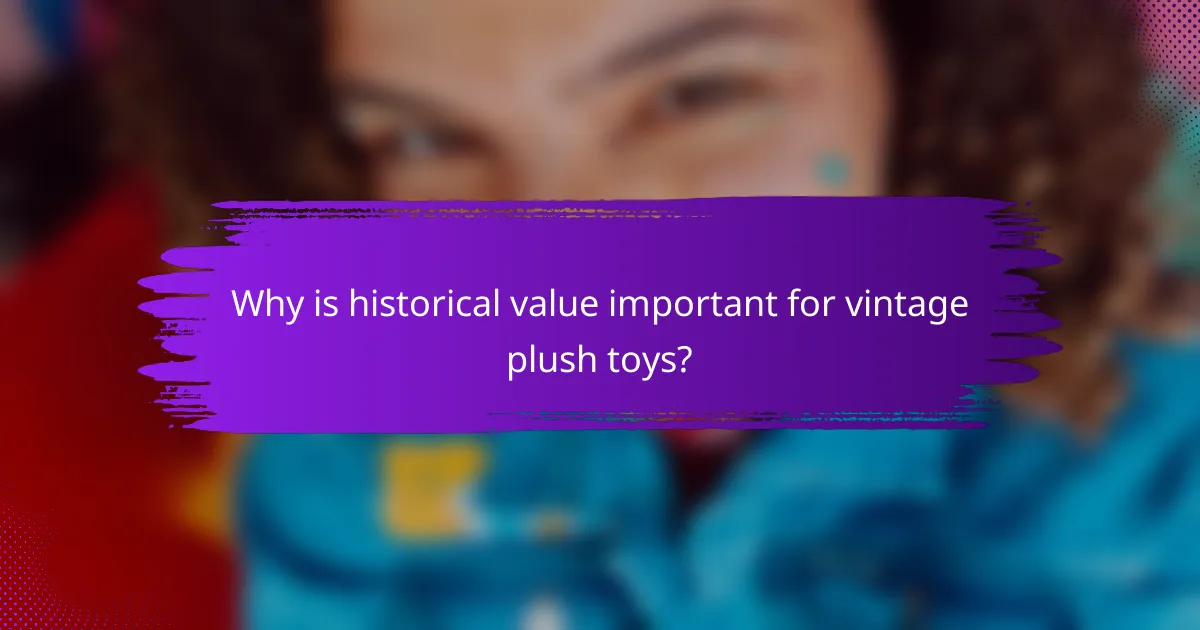 Why is historical value important for vintage plush toys?