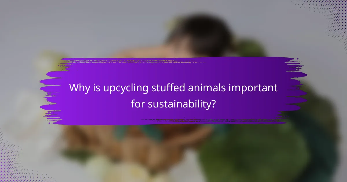 Why is upcycling stuffed animals important for sustainability?